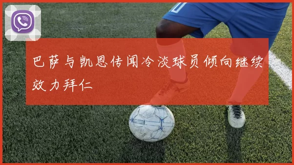 巴萨与凯恩传闻冷淡球员倾向继续效力拜仁